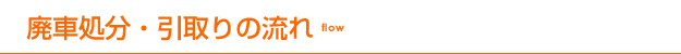 廃車処分・引取りの流れ flow